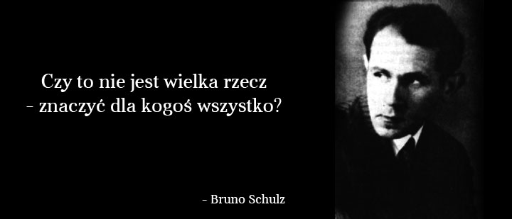 Cytaty wielkich ludzi - Bruno Schulz