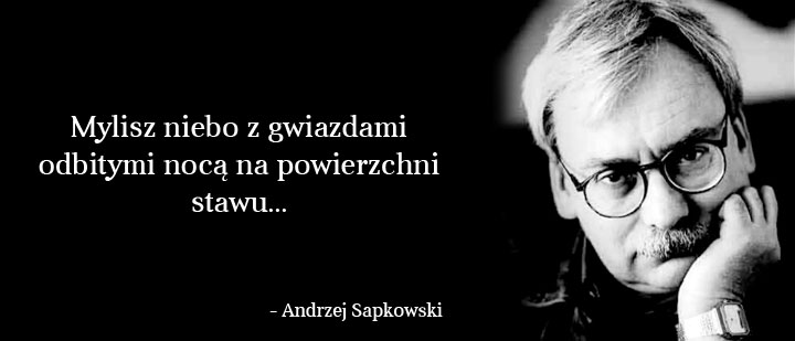 Cytaty wielkich ludzi - Andrzej Sapkowski